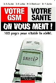 Votre GSM - Votre santé : ON VOUS MENT 100 pages pour rétablir la vérité.